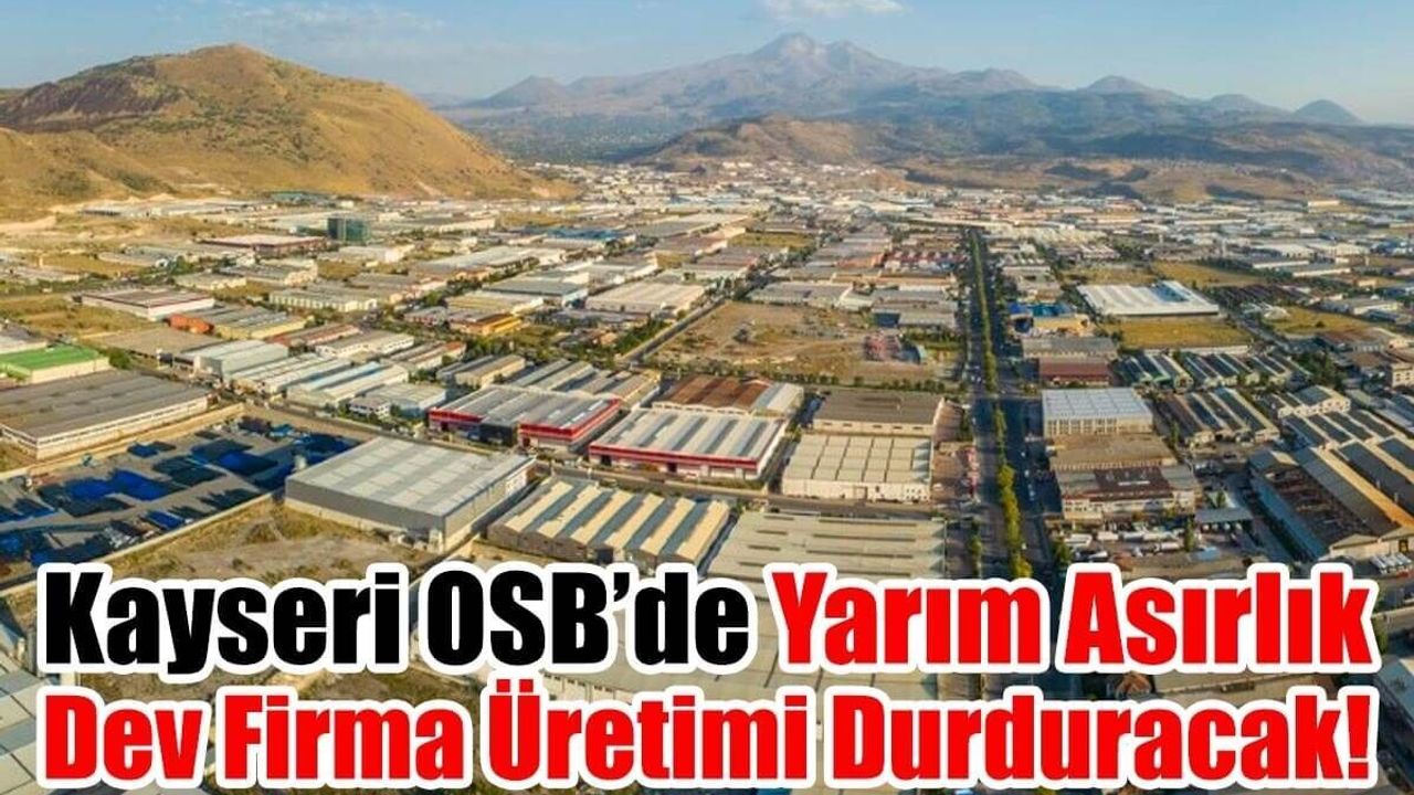 Kayseri OSB’de Yarım Asırlık Dev Firma Üretimi Durduracak!