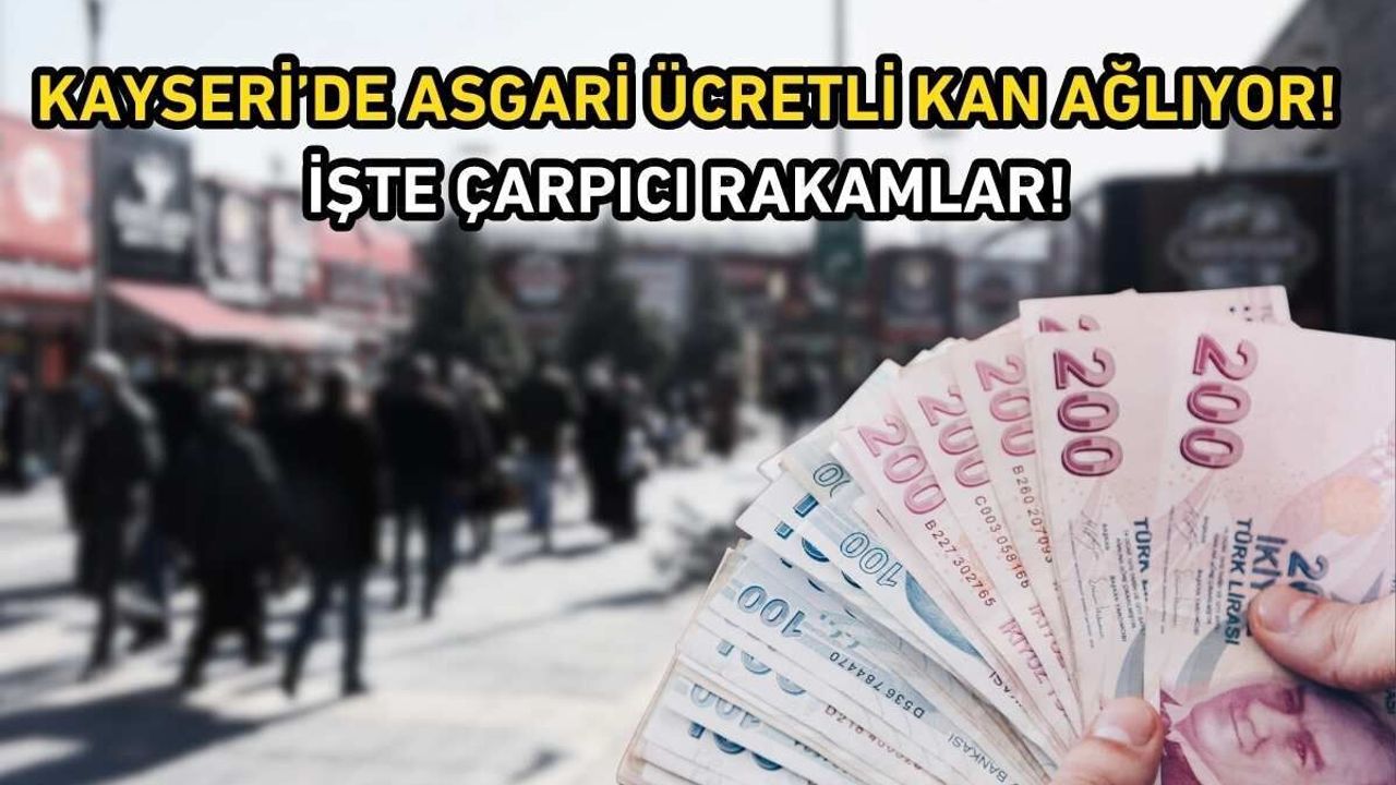 Kayseri’de asgari ücretli kan ağlıyor! İşte çarpıcı rakamlar
