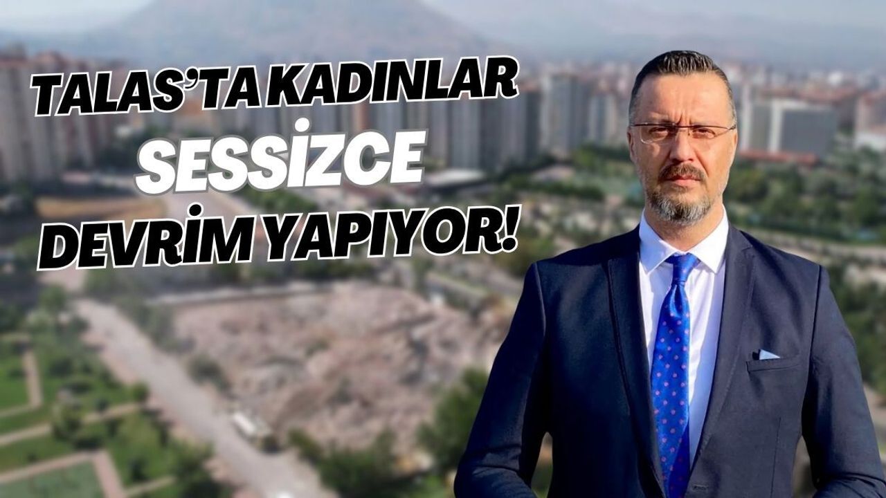 Talas’ta kadınlar sessizce devrim yapıyor!