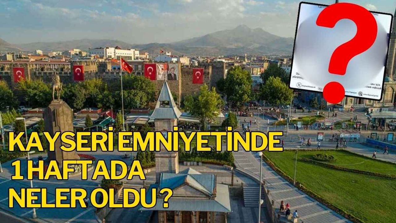 Kayseri Emniyetinde 1 haftada neler oldu?