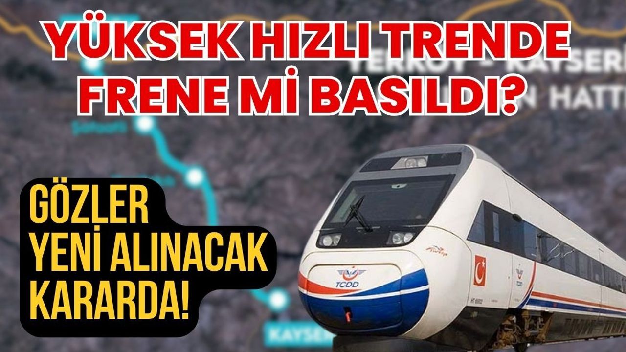 Yüksek Hızlı Trende Frene mi basıldı? Gözler yeni alınacak kararda!
