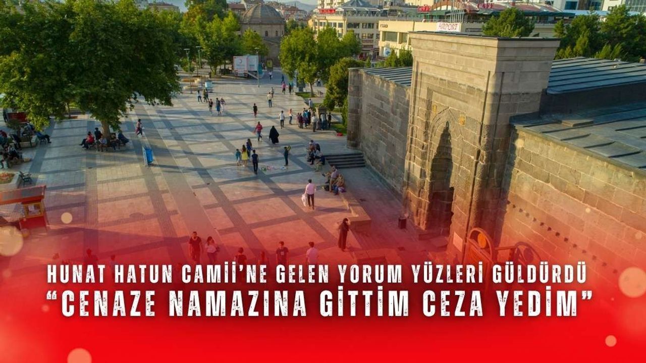 Hunat Hatun Camii’ne gelen yorum yüzleri güldürdü: “Cenaze namazına gittim ceza yedim”