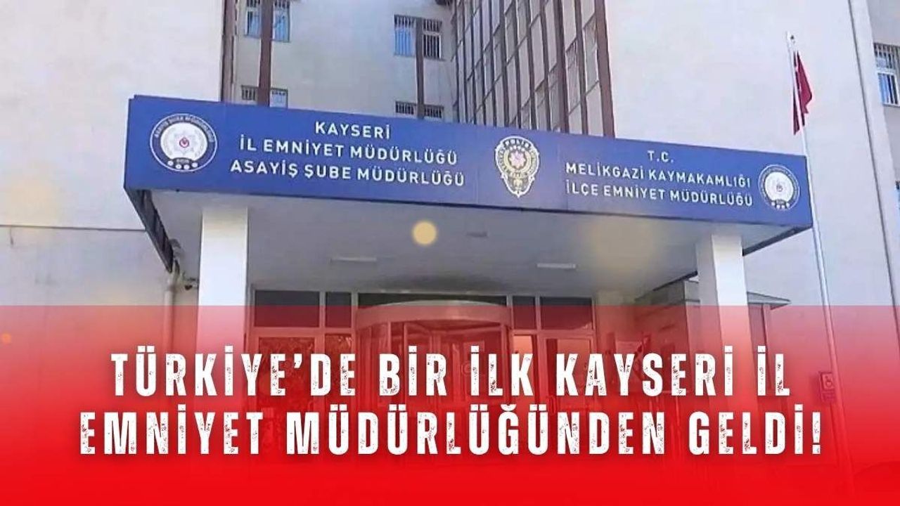 Türkiye’de bir ilk Kayseri İl Emniyet Müdürlüğünden geldi!