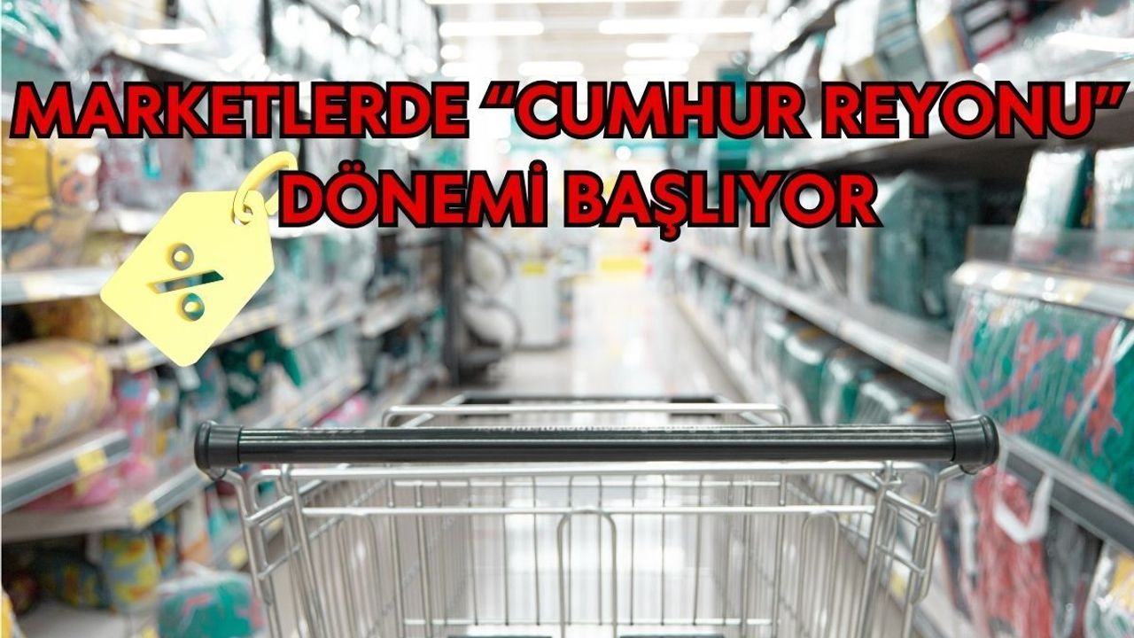 Marketlerde “Cumhur Reyonu” dönemi başlıyor