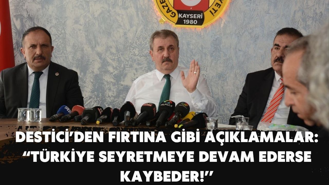 Destici’den fırtına gibi açıklamalar: “Türkiye seyretmeye devam ederse kaybeder!’’