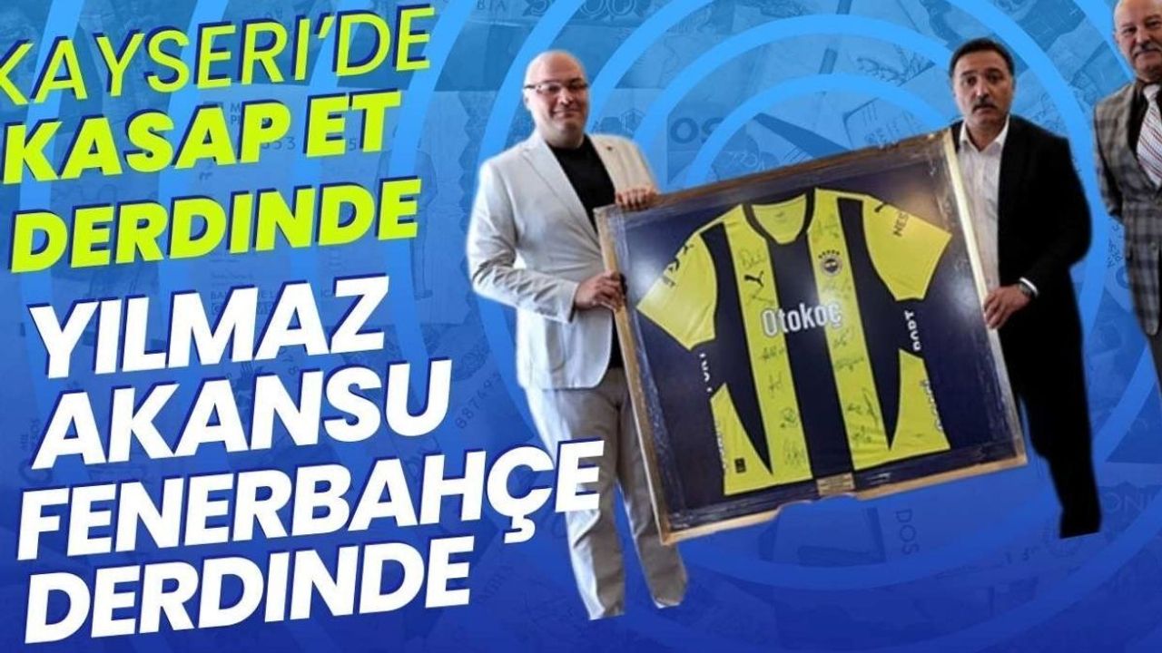 Kayseri’de kasap et derdinde, Yılmaz Akansu Fenerbahçe derdinde