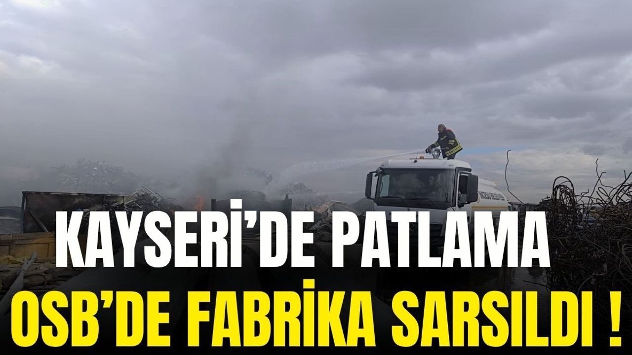 Kayseri sarsıldı! Fabrikada patlama yangına sebebiyet verdi