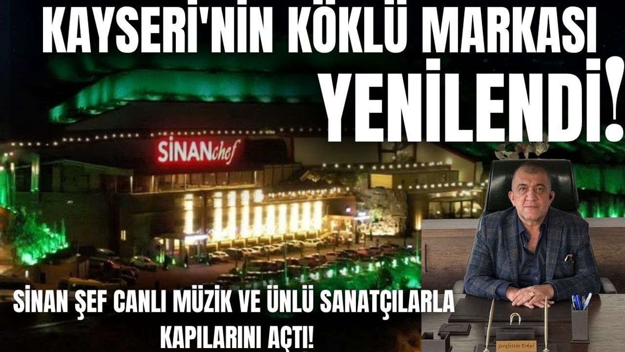 Kayseri'nin köklü markası yenilendi: Sinan Şef, canlı müzik ve ünlü sanatçılarla kapılarını açtı!