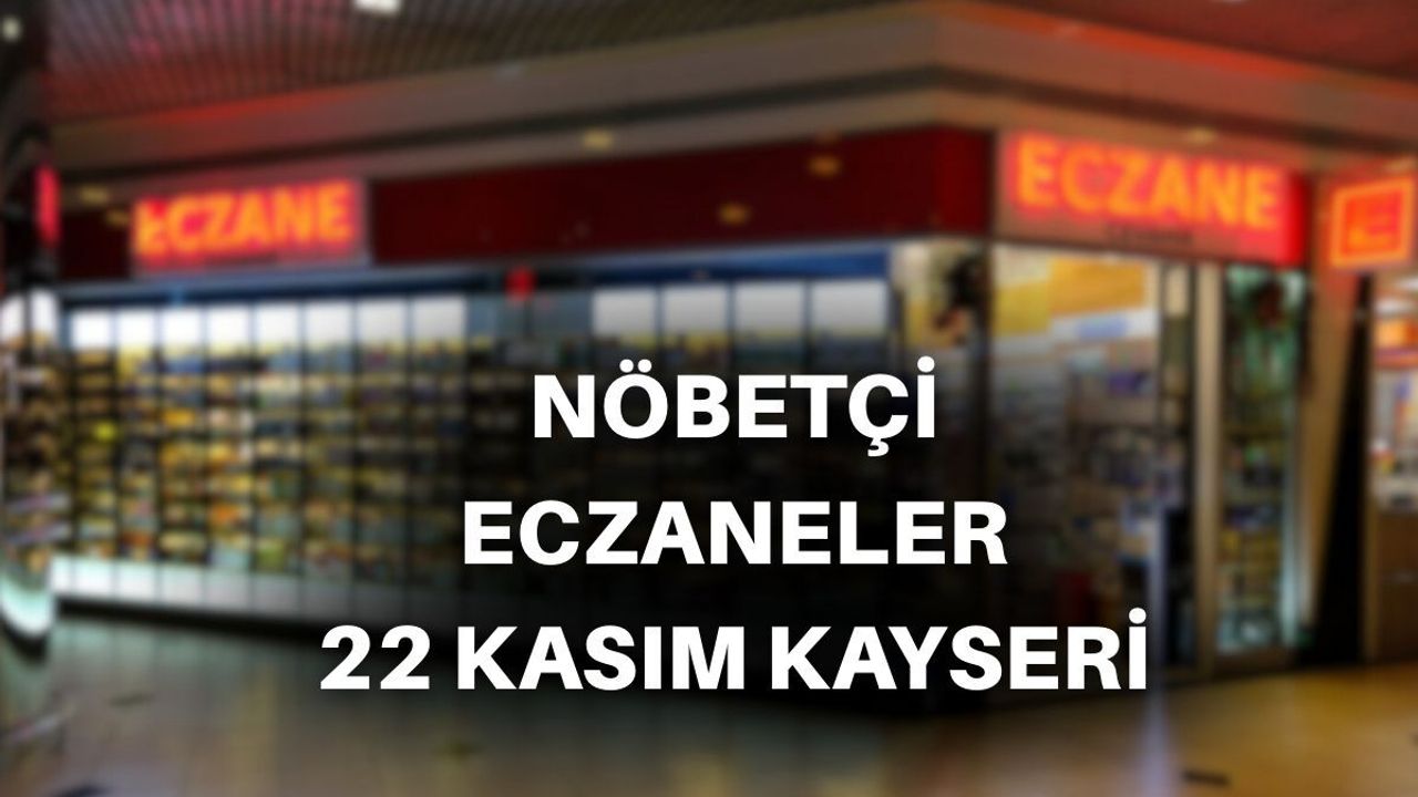 Kayseri’de 22 Kasım nöbetçi eczaneleri