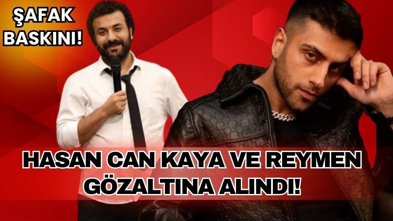 Şafak baskınında Hasan Can Kaya ve Reymen gözaltına alındı!