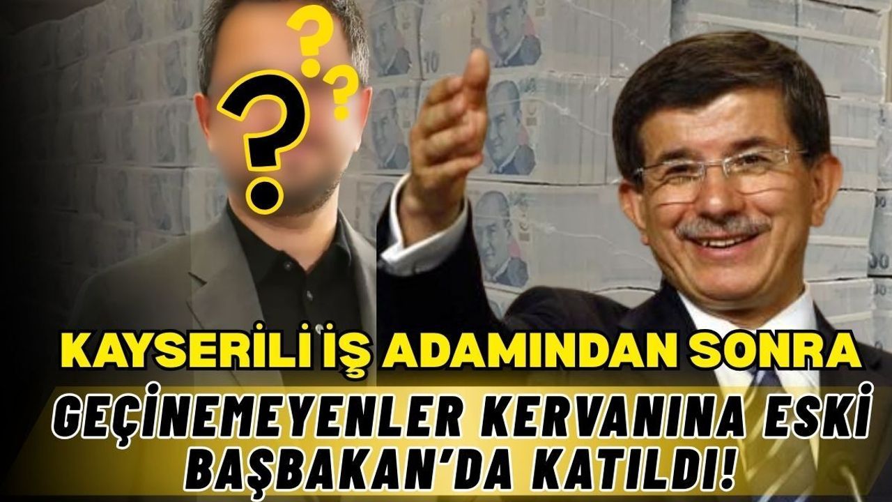 Kayserili iş adamından sonra geçinemeyenler kervanına eski başbakan da katıldı!