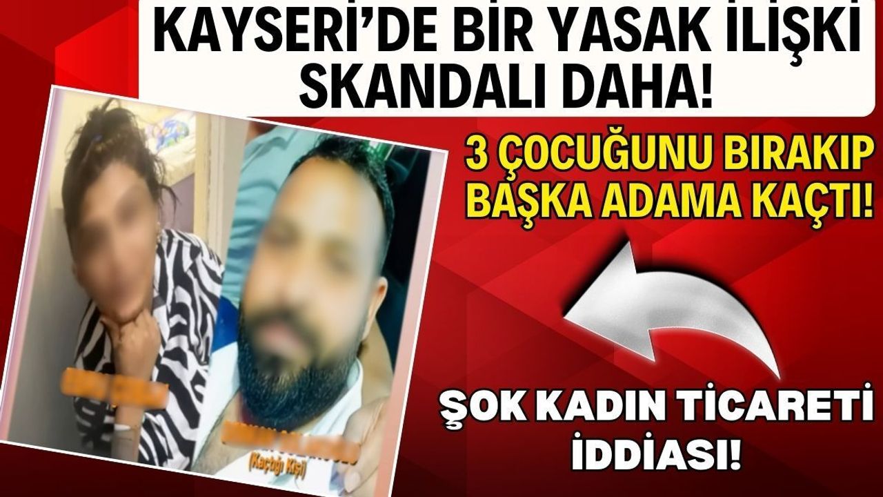 Kayseri’de bir yasak ilişki daha! 3 çocuğunu bırakıp başkasına kaçtı!