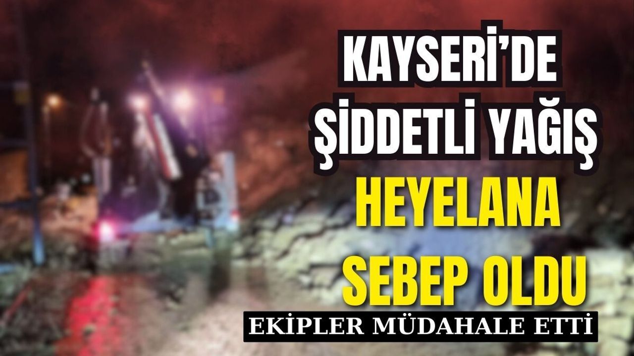Kayseri'de şiddetli yağış heyelana neden oldu