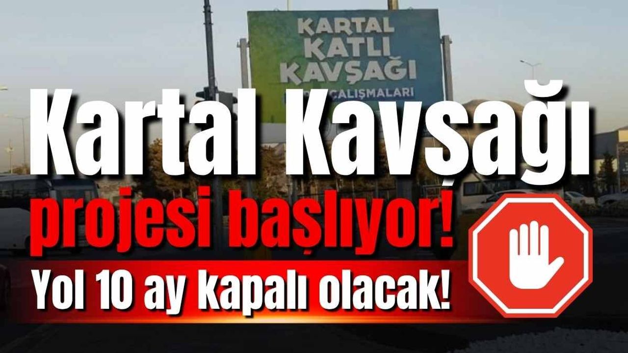 Kartal Kavşağı Projesi başlıyor: Yol 10 ay kapalı olacak!