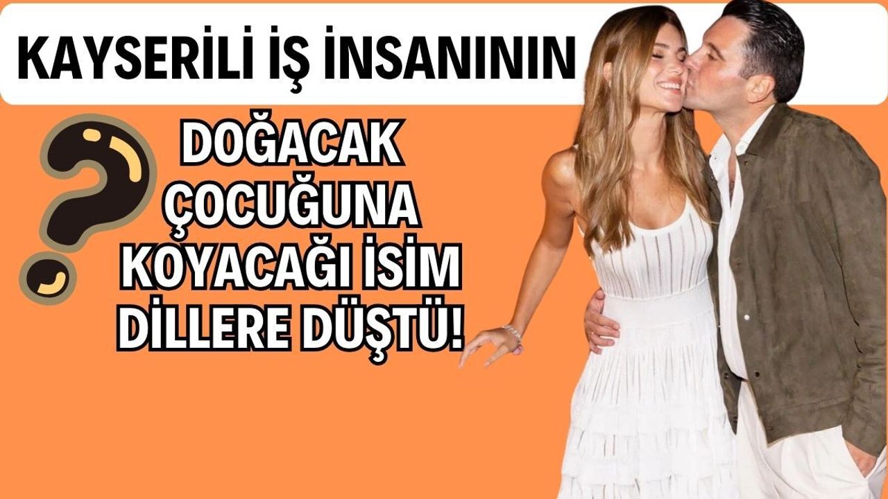 Kayserili iş insanının doğacak çocuğuna koyacağı isim sosyal medyanın diline düştü!