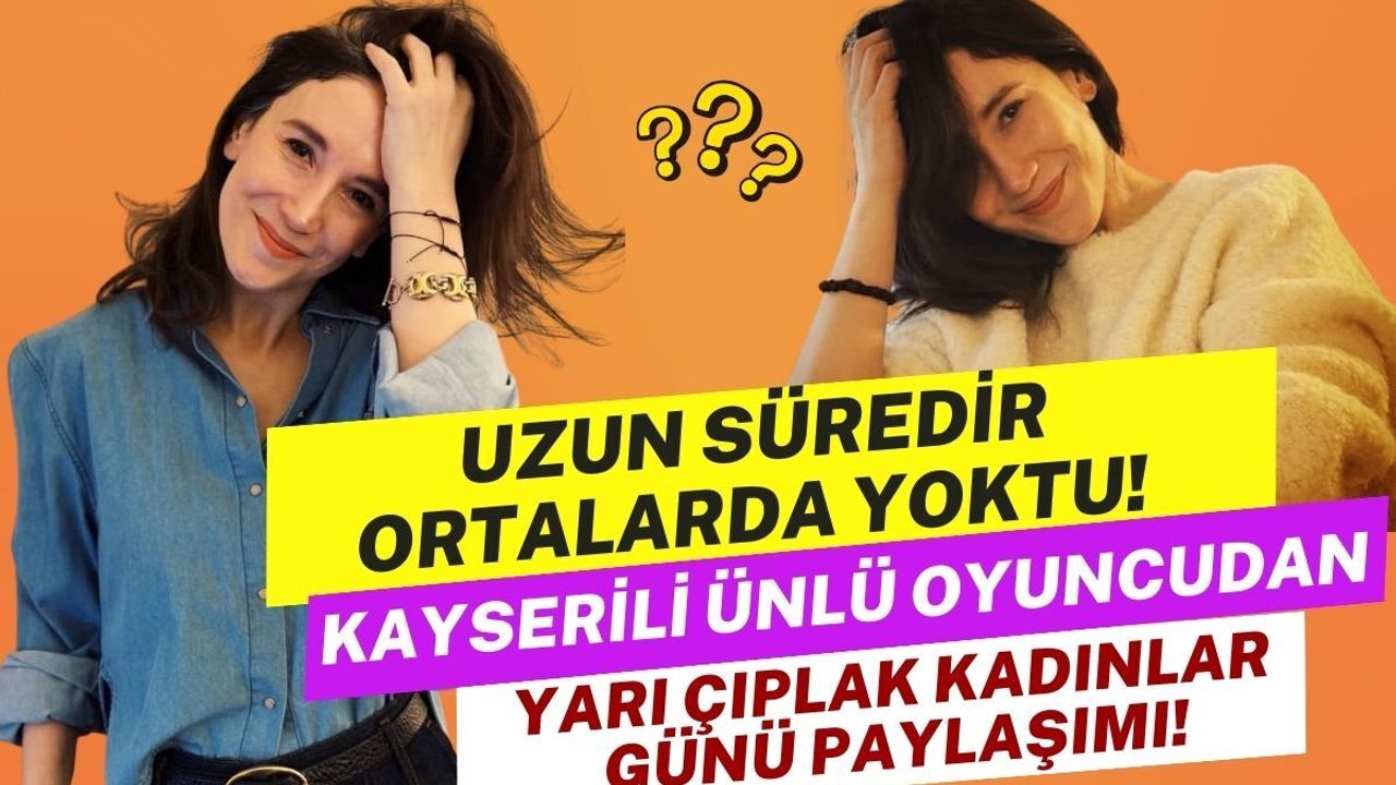 Uzun süredir ortalarda yoktu! Kayserili ünlü oyuncudan olay kadınlar günü pozu!