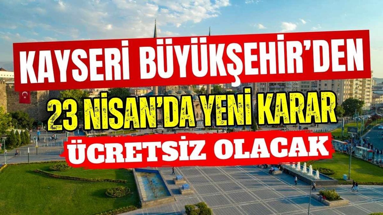 Kayseri Büyükşehir’den 23 Nisan’da yeni karar: Ücretsiz olacak!