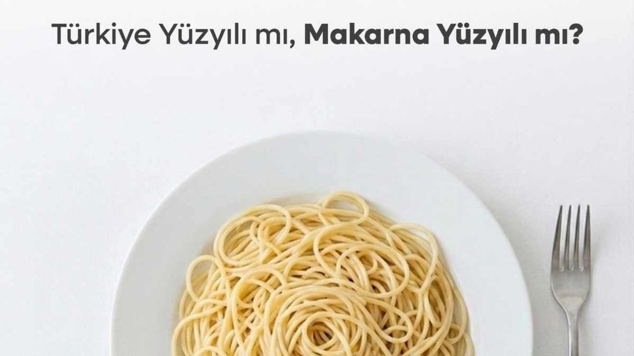 ‘Türkiye yüzyılı mı, makarna yüzyılı mı?’