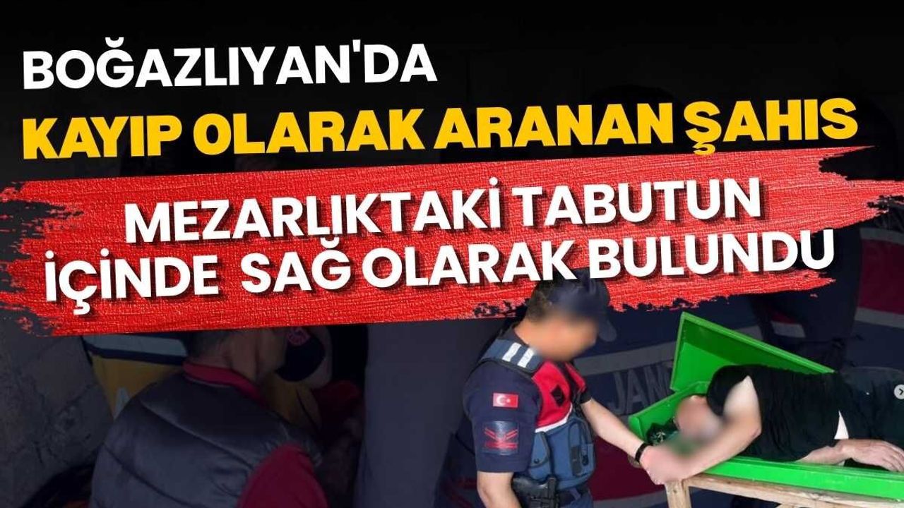 Boğazlıyan'da kayıp olarak aranan şahıs mezarlıktaki tabutun içinde sağ olarak bulundu