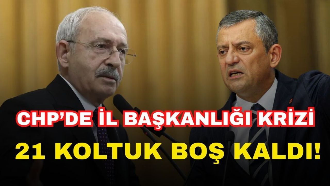 CHP’de İl Başkanlığı krizi: 21 koltuk boş kaldı!