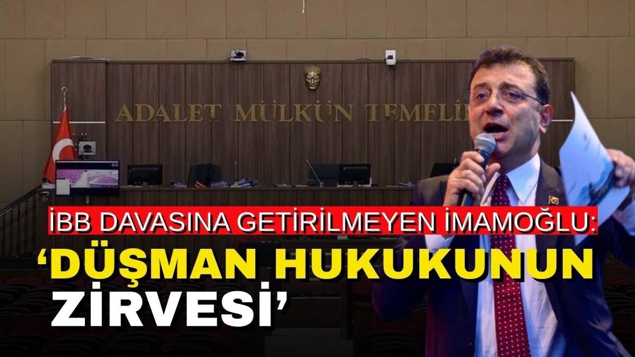 İBB davasına getirilmeyen İmamoğlu: Düşman hukukunun zirvesi!