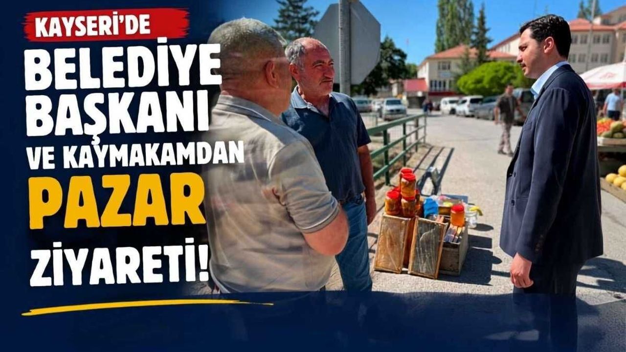 Kayseri’de belediye başkanı ve kaymakamdan pazar ziyareti!