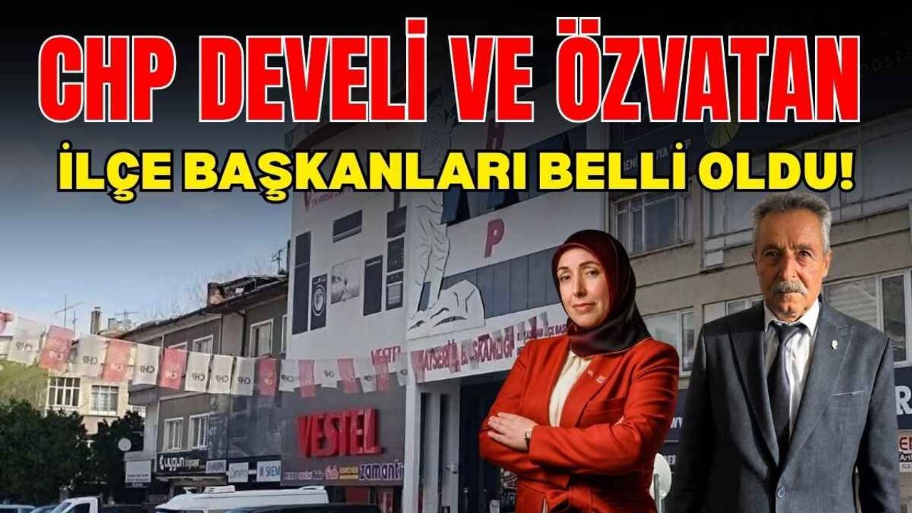 CHP Develi ve Özvatan ilçe başkanları belli oldu!