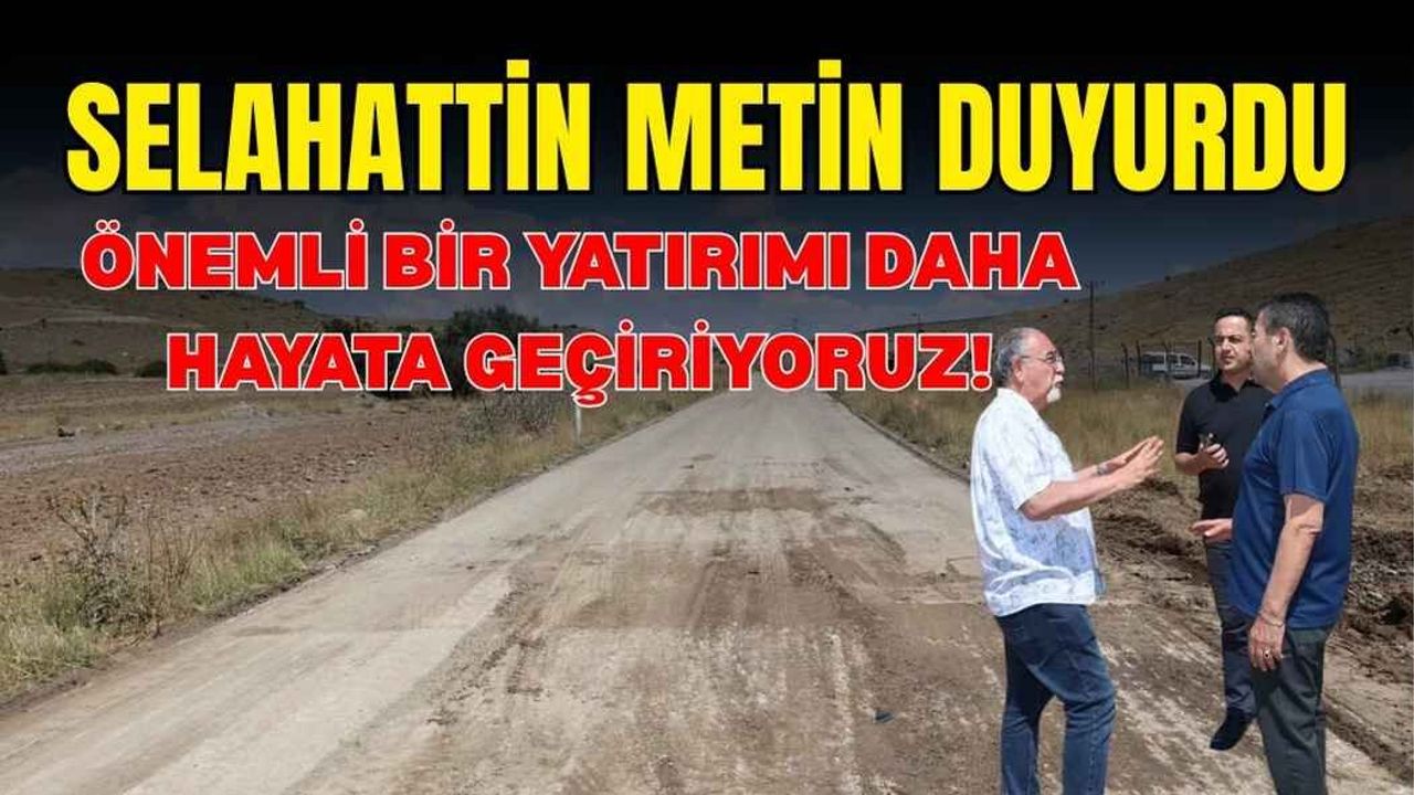 Selahattin Metin duyurdu: Önemli bir yatırımı daha hayata geçiriyoruz!