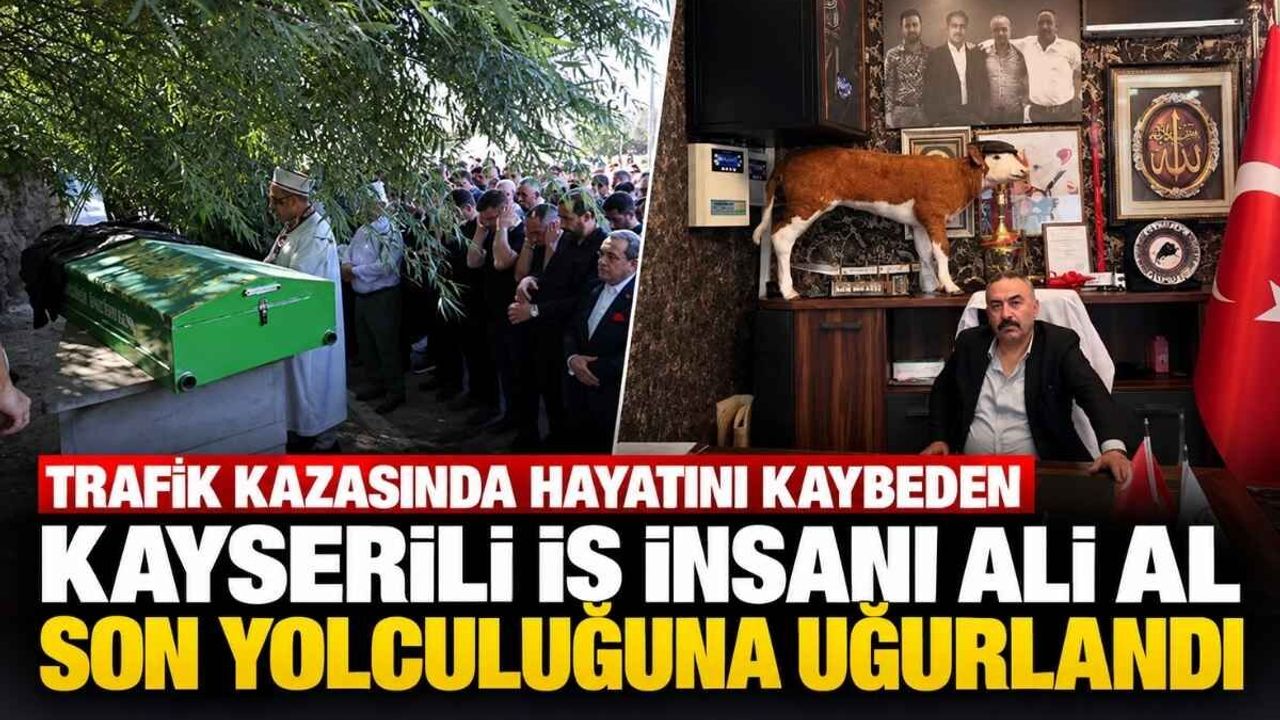 Trafik Kazasında hayatını kaybeden Kayserili iş insanı Ali Al son yolculuğuna uğurlandı