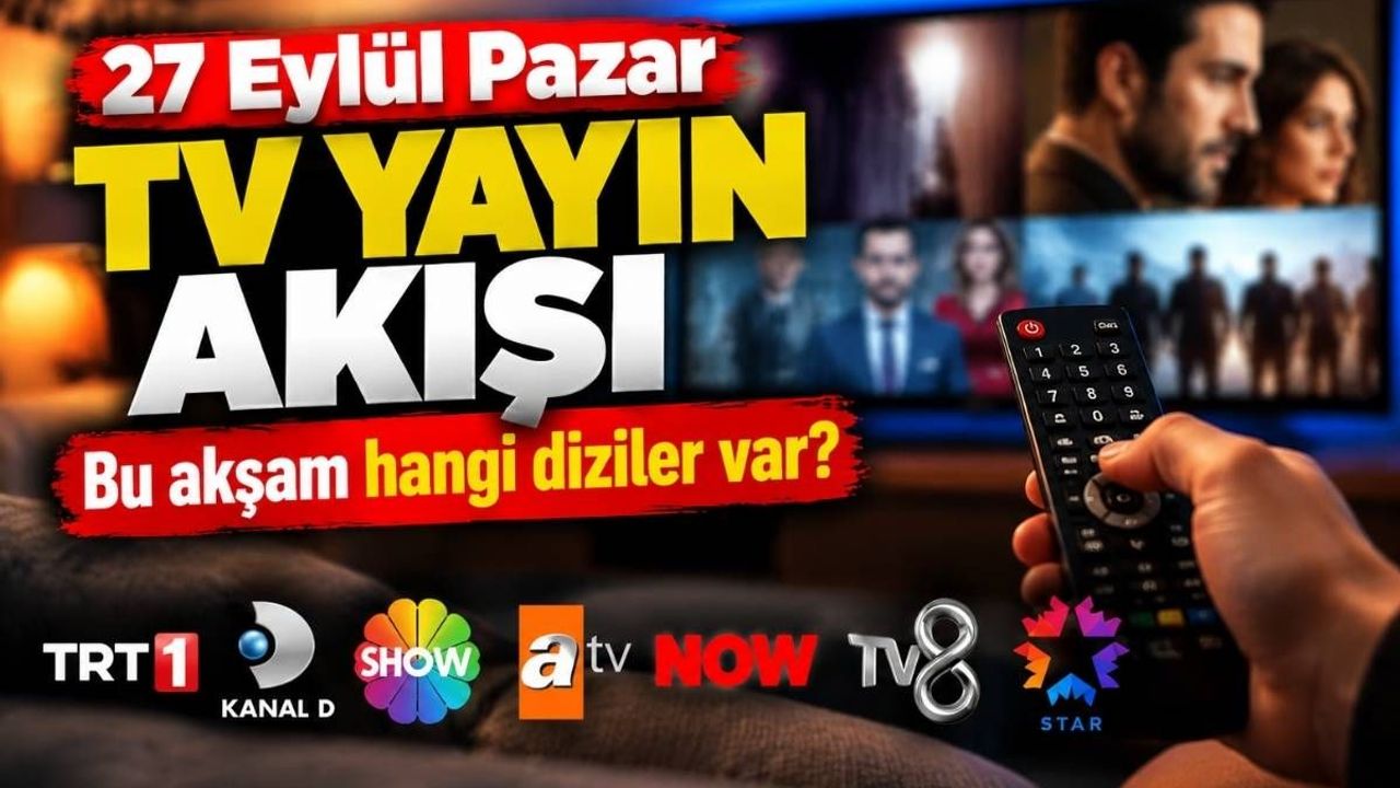 27 Eylül Pazar TV yayın akışı: Bu akşam hangi diziler var?