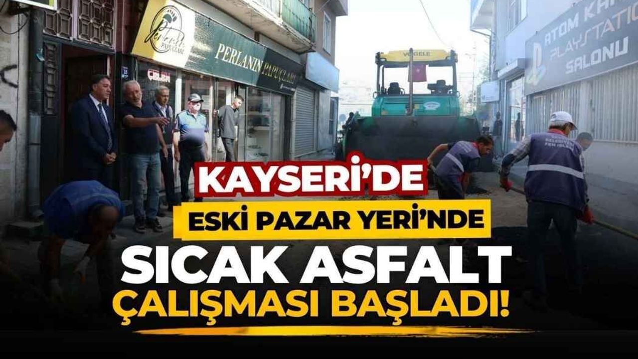 Kayseri’de Eski Pazar Yeri’nde sıcak asfalt çalışması başladı!