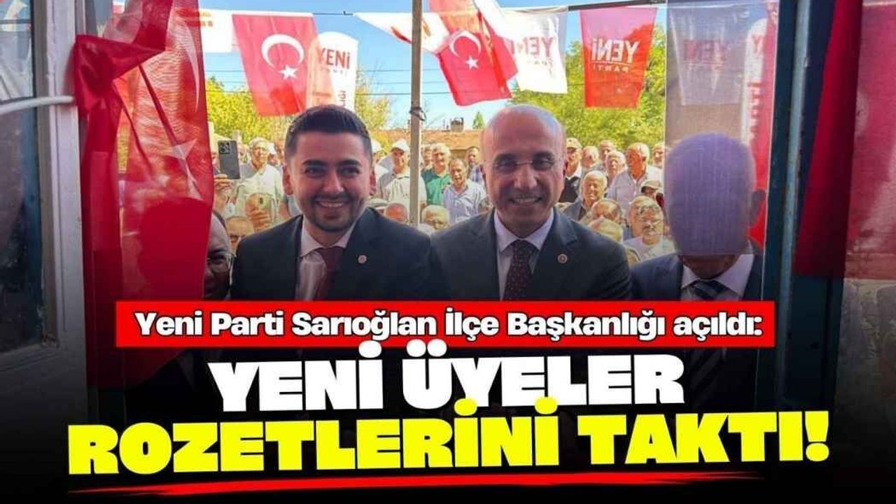 Yeni Parti Sarıoğlan İlçe Başkanlığı açıldı: Yeni üyeler rozetlerini taktı!