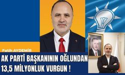 AK Parti Başkanının oğlundan 13,5 milyonluk vurgun!