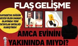 Kayseri’de düğün gecesi ölen damat olayında yeni gelişme: Amca evinin yakınında mıydı?