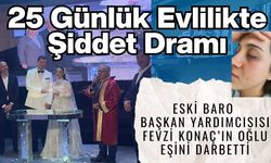 25 günlük evlilikte şiddet dramı: Eski Baro Başkan Yardımcısı Fevzi Konaç’ın oğlu eşini darbetti