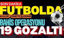 Futbolda kulüp yöneticilerine bahis operasyonu: 19 gözaltı