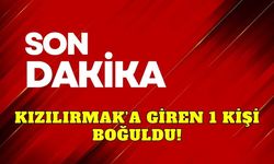 Kızılırmak’a giren 1 kişi boğuldu!