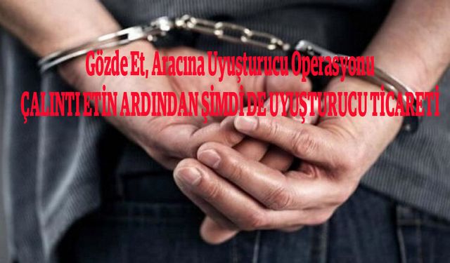 Gözde Et, aracına uyuşturucu operasyonu