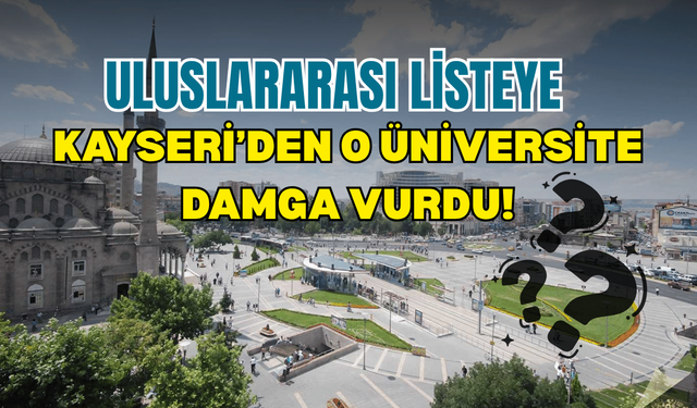 Uluslararası listeye Kayseri’den o üniversite damga vurdu!