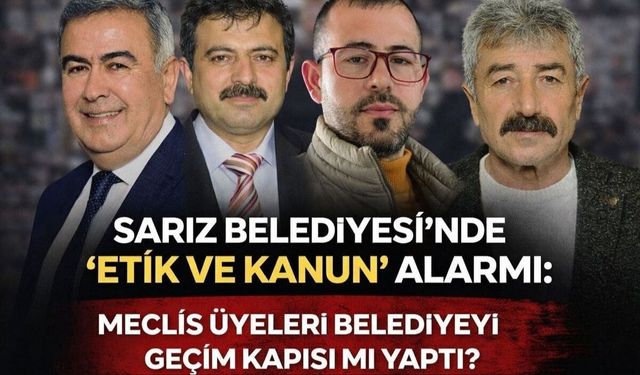 Sarız Belediyesi’nde 'etik ve kanun' alarmı: Meclis üyeleri belediyeyi geçim kapısı mı yaptı?