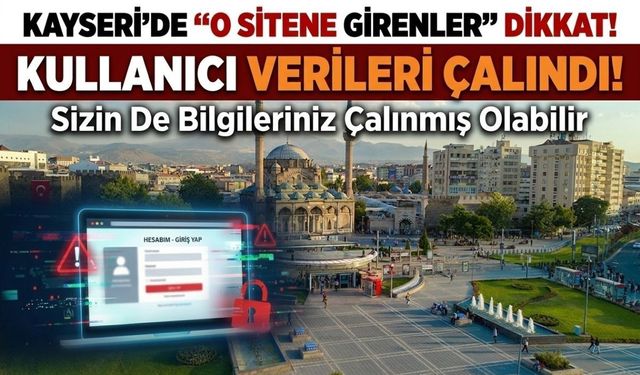Kayseri’de ''o siteye girenler'' dikkat! Kullanıcı verileri çalındı, sizin de olabilir