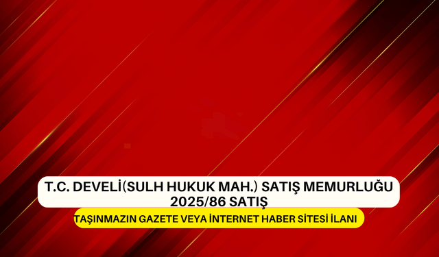 T.C. DEVELİ (SULH HUKUK MAH.) SATIŞ MEMURLUĞU 2025/86 SATIŞ TAŞINMAZIN GAZETE VEYA İNTERNET HABER SİTESİ İLANI