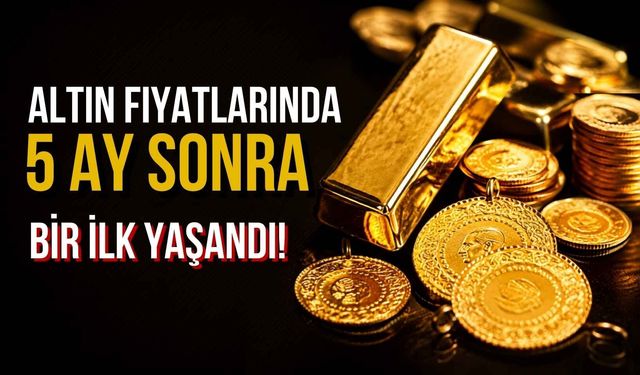Altın fiyatlarında 5 ay sonra bir ilk yaşandı!