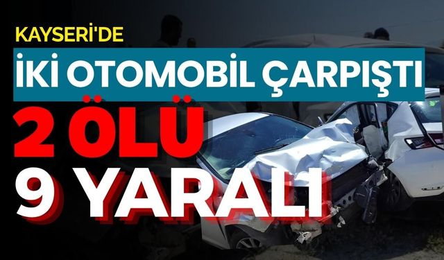 Kayseri'de iki otomobil çarpıştı: 2 ölü, 9 yaralı