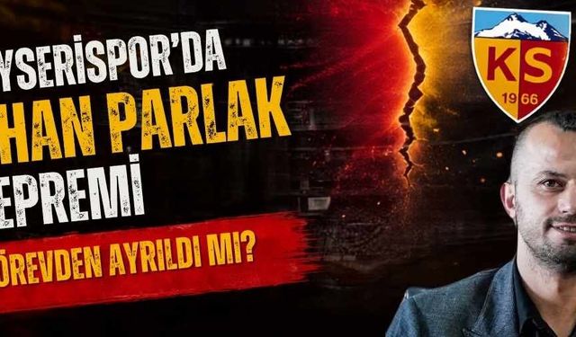 Kayserispor’da İlhan Parlak depremi! Görevden ayrıldı mı?