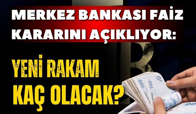 Merkez bankası faiz kararını açıklıyor: Yeni rakam kaç olacak?