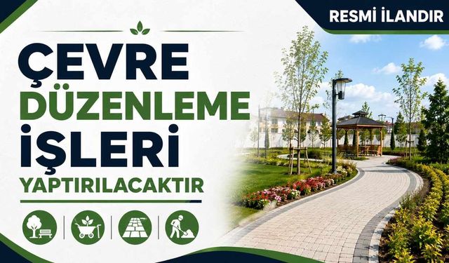 ÇEVRE DÜZENLEME İŞLERİ YAPTIRILACAKTIR