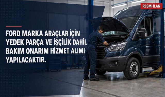 FORD MARKA ARAÇLAR İÇİN YEDEK PARÇA VE İŞÇİLİK DAHİL BAKIM ONARIM HİZMET ALIMI YAPILACAKTIR.