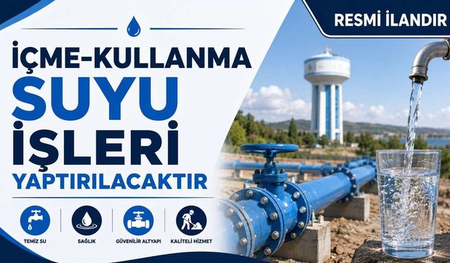 İÇME-KULLANMA SUYU İŞLERİ YAPTIRILACAKTIR