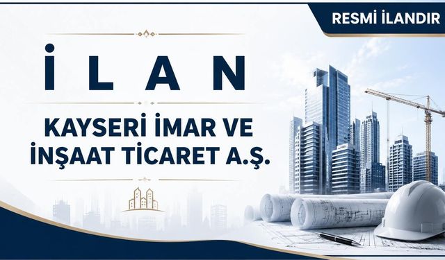 İ L A N KAYSERİ İMAR VE İNŞAAT TİCARET A.Ş.